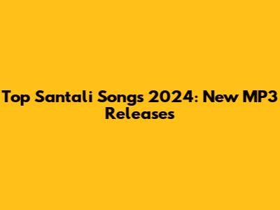 Top Santali Songs 2024: New MP3 Releases
