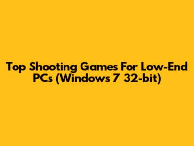 Top Shooting Games For Low-End PCs (Windows 7 32-bit)