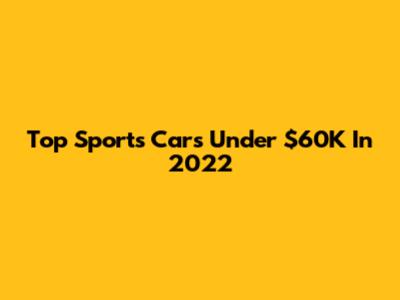 Top Sports Cars Under $60K In 2022