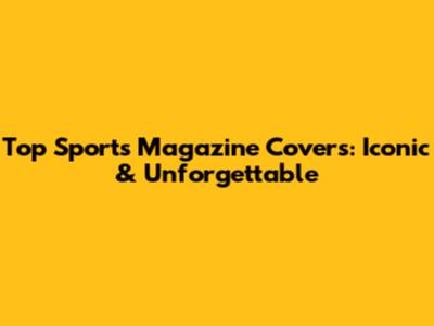 Top Sports Magazine Covers: Iconic & Unforgettable