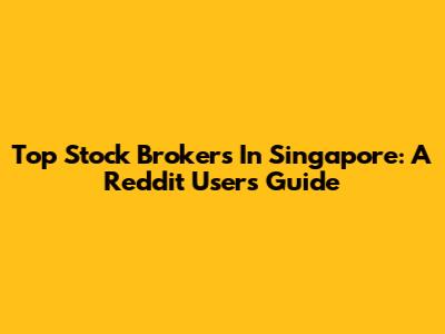 Top Stock Brokers In Singapore: A Reddit User's Guide