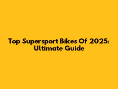 Top Supersport Bikes Of 2025: Ultimate Guide