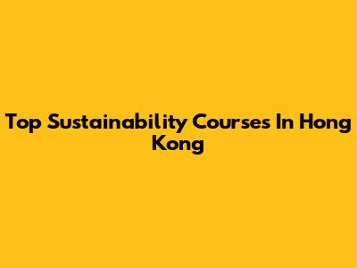 Top Sustainability Courses In Hong Kong