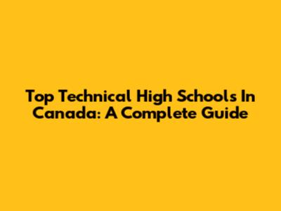Top Technical High Schools In Canada: A Complete Guide