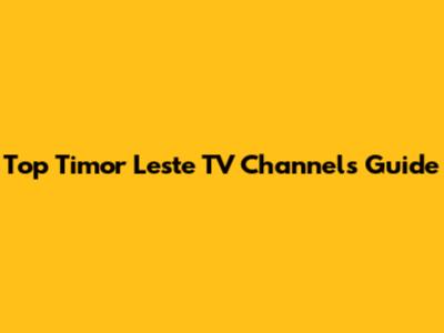 Top Timor Leste TV Channels Guide
