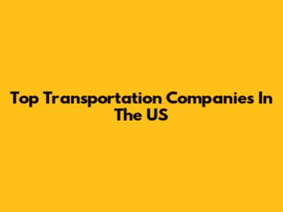 Top Transportation Companies In The US