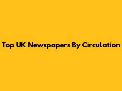 Top UK Newspapers By Circulation