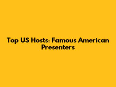 Top US Hosts: Famous American Presenters