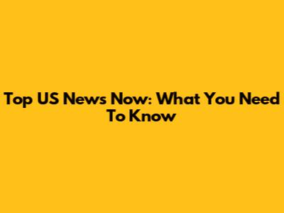 Top US News Now: What You Need To Know