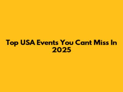 Top USA Events You Can't Miss In 2025