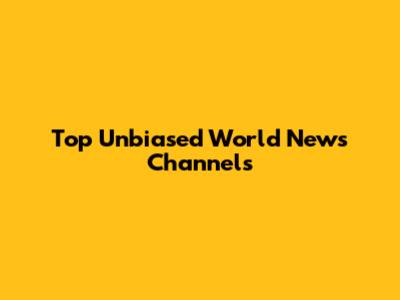 Top Unbiased World News Channels