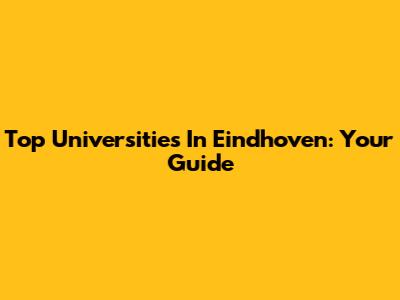 Top Universities In Eindhoven: Your Guide