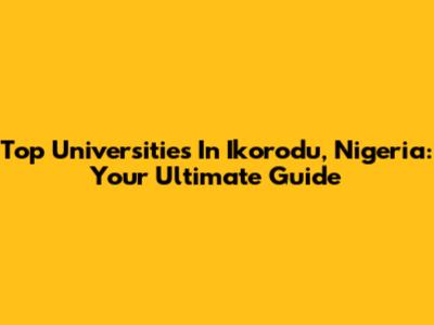 Top Universities In Ikorodu, Nigeria: Your Ultimate Guide