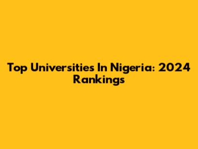 Top Universities In Nigeria: 2024 Rankings