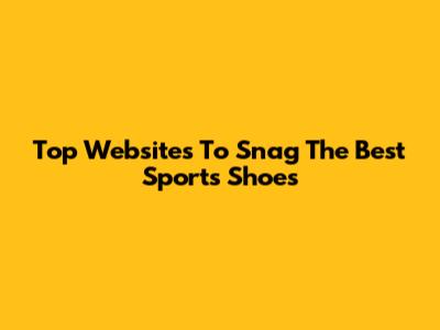 Top Websites To Snag The Best Sports Shoes