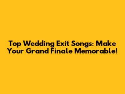 Top Wedding Exit Songs: Make Your Grand Finale Memorable!