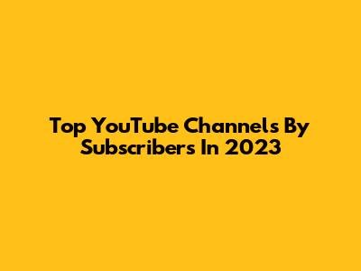 Top YouTube Channels By Subscribers In 2023