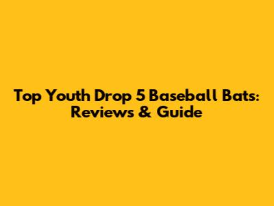 Top Youth Drop 5 Baseball Bats: Reviews & Guide