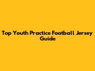 Top Youth Practice Football Jersey Guide