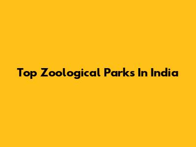 Top Zoological Parks In India