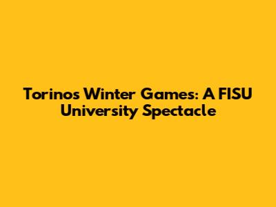 Torino's Winter Games: A FISU University Spectacle