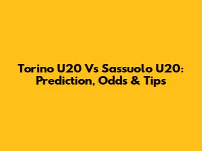 Torino U20 Vs Sassuolo U20: Prediction, Odds & Tips