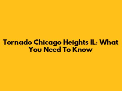 Tornado Chicago Heights IL: What You Need To Know