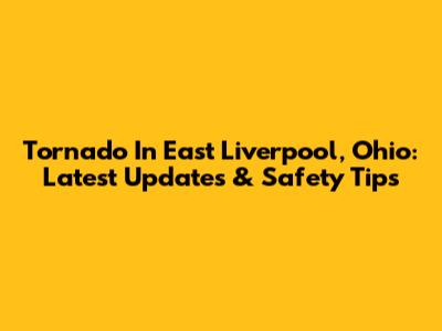 Tornado In East Liverpool, Ohio: Latest Updates & Safety Tips