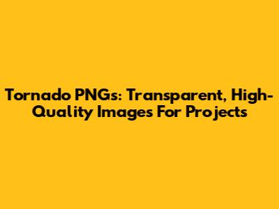 Tornado PNGs: Transparent, High-Quality Images For Projects