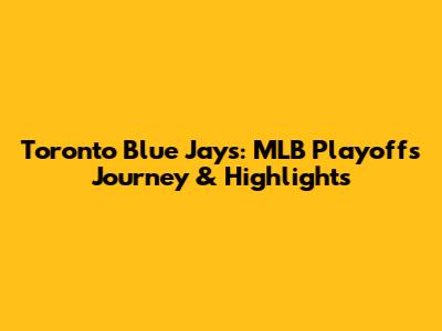 Toronto Blue Jays: MLB Playoffs Journey & Highlights