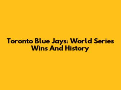 Toronto Blue Jays: World Series Wins And History