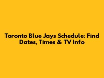 Toronto Blue Jays Schedule: Find Dates, Times & TV Info