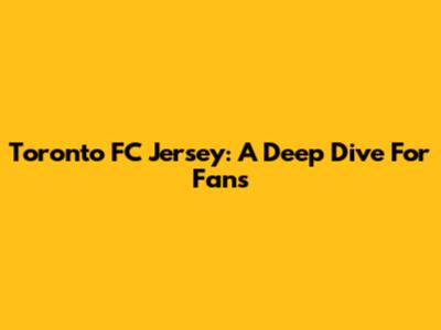 Toronto FC Jersey: A Deep Dive For Fans