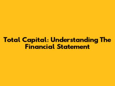 Total Capital: Understanding The Financial Statement