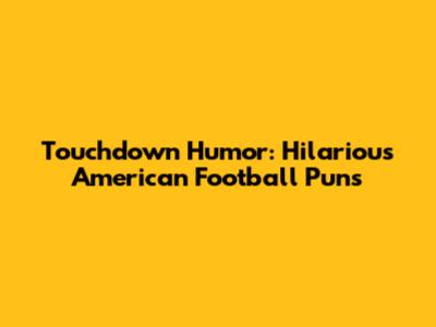 Touchdown Humor: Hilarious American Football Puns