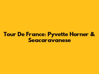 Tour De France: Pyvette Horner & Seacaravanese