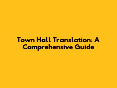 Town Hall Translation: A Comprehensive Guide