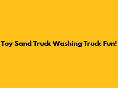 Toy Sand Truck Washing Truck Fun!
