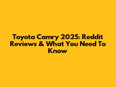 Toyota Camry 2025: Reddit Reviews & What You Need To Know