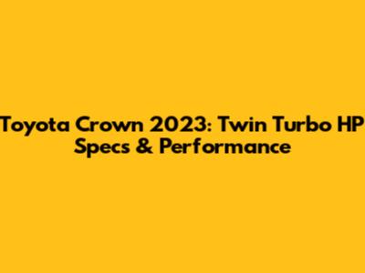 Toyota Crown 2023: Twin Turbo HP Specs & Performance