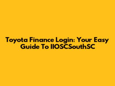 Toyota Finance Login: Your Easy Guide To IIOSCSouthSC