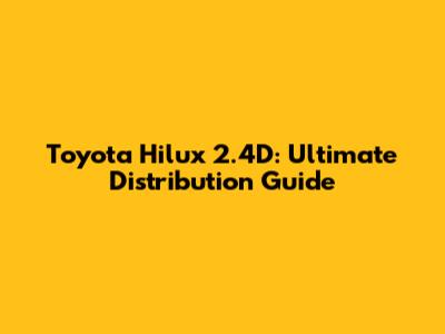 Toyota Hilux 2.4D: Ultimate Distribution Guide