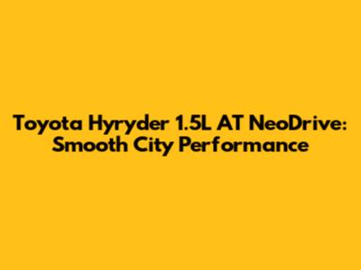 Toyota Hyryder 1.5L AT NeoDrive: Smooth City Performance
