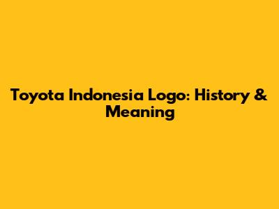 Toyota Indonesia Logo: History & Meaning