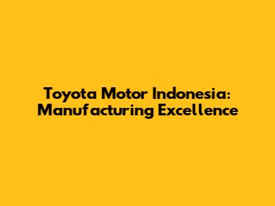Toyota Motor Indonesia: Manufacturing Excellence