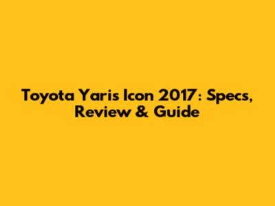 Toyota Yaris Icon 2017: Specs, Review & Guide
