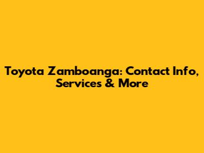 Toyota Zamboanga: Contact Info, Services & More