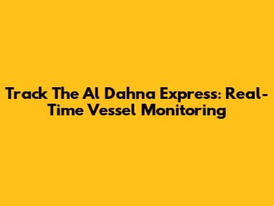Track The Al Dahna Express: Real-Time Vessel Monitoring