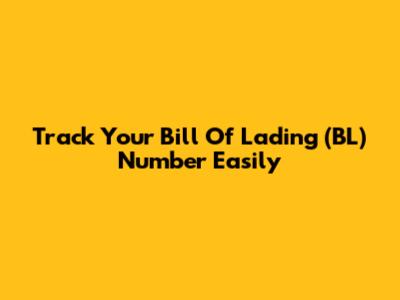 Track Your Bill Of Lading (BL) Number Easily