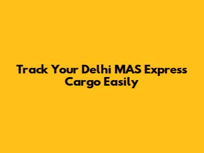 Track Your Delhi MAS Express Cargo Easily